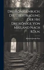 Dreikönigenbuch. Die Übertragung der hh. Dreikönige von Mailand nach Köln.