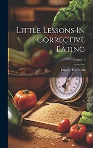 Little Lessons In Corrective Eating; Volume 1