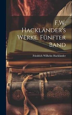 F.W. Hackländer's Werke. Fünfter Band