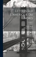 Lettres Sur L'amerique Du Nord; Volume 1