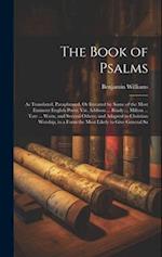 The Book of Psalms: As Translated, Paraphrased, Or Imitated by Some of the Most Eminent English Poets; Viz. Addison ... Brady ... Milton ... Tate ... 
