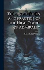 The Jurisdiction and Practice of the High Court of Admiralty 