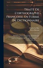 Traité De L'orthographe Françoise, En Forme De Dictionnaire