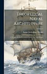 Theoretical Naval Architecture: A Treatise On the Calculations Involved in Naval Design; Volume 1 