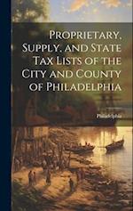 Proprietary, Supply, and State Tax Lists of the City and County of Philadelphia 