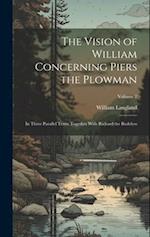 The Vision of William Concerning Piers the Plowman: In Three Parallel Texts; Together With Richard the Redeless; Volume 2 