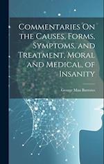 Commentaries On the Causes, Forms, Symptoms, and Treatment, Moral and Medical, of Insanity 