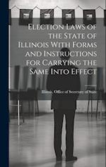 Election Laws of the State of Illinois With Forms and Instructions for Carrying the Same Into Effect 