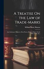 A Treatise On the Law of Trade-Marks: And Analogous Subjects, (Firm-Names, Business-Signs, Good-Will, Labels, &c.) 