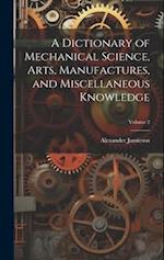 A Dictionary of Mechanical Science, Arts, Manufactures, and Miscellaneous Knowledge; Volume 2 