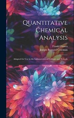 Quantitative Chemical Analysis: Adapted for Use in the Laboratories of Colleges and Schools
