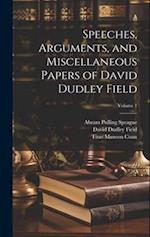 Speeches, Arguments, and Miscellaneous Papers of David Dudley Field; Volume 1 