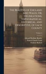 The Beauties of England and Wales, Or, Delineations, Topographical, Historical, and Descriptive, of Each County; Volume 2 