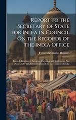 Report to the Secretary of State for India in Council On the Records of the India Office: Records Relating to Agencies, Factories, and Settlements Not
