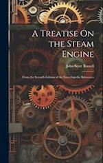 A Treatise On the Steam Engine: From the Seventh Edition of the Encyclopedia Britannica 