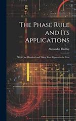 The Phase Rule and Its Applications: With One Hundred and Thirty Four Figures in the Text 