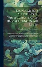 Dr. Neumeyer's Anleitung Zu Wissenschaftlichen Beobachtungen Auf Reisen
