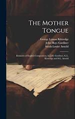 The Mother Tongue: Elements of English Composition, by J.H. Gardiner, G.L. Kittredge and S.L. Arnold 