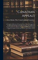Canadian Appeals: A Complete Collection of Canadian Cases Taken On Appeal to the Judicial Committee of the Privy Council, and of Reported Cases Carrie