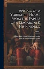 Annals of a Yorkshire House From the Papers of a Macaroni & His Kindred; Volume 1 