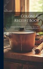 Colonial Receipt Book: Celebrated Old Receipts Used a Century Ago by Mrs. Goodfellow's Cooking School 