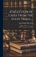 A Selection of Cases From the State Trials ...: Trials for Treason (1327-[1681]) 