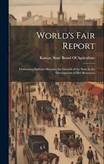 World's Fair Report: Containing Statistics Showing the Growth of the State & the Development of Her Resources 