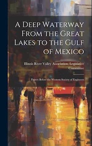 A Deep Waterway From the Great Lakes to the Gulf of Mexico: Papers Before the Western Society of Engineers