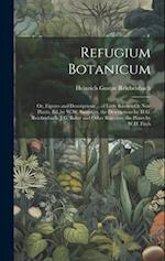 Refugium Botanicum; Or, Figures and Descriptions ... of Little Known Or New Plants, Ed. by W.W. Saunders, the Descriptions by H.G. Reichenbach, J.G. B