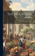 The Vita Nuova: Or New Life of Dante Alighieri 