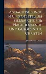 Andachtsübungen Und Gebete Zum Gebrauche Für Nachdenkende Und Gutgesinnte Christen