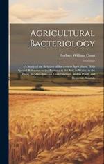 Agricultural Bacteriology: A Study of the Relation of Bacteria to Agriculture, With Special Reference to the Bacteria in the Soil, in Water, in the Da