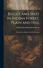 Bullet and Shot in Indian Forest, Plain and Hill: With Hints to Beginners in Indian Shooting 