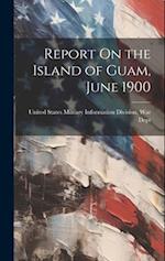 Report On the Island of Guam, June 1900 
