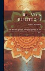 Rig-Veda Repetitions: The Repeated Verses and Distichs and Stanzas of the Rig-Veda in Systematic Presentation and With Critical Discussion, Part 1 