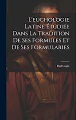 L'euchologie Latine Étudiée Dans La Tradition De Ses Formules Et De Ses Formularies