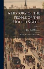 A History of the People of the United States: From the Revolution to the Civil War; Volume 5 