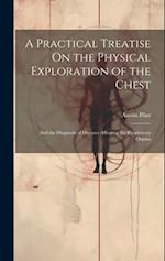 A Practical Treatise On the Physical Exploration of the Chest: And the Diagnosis of Diseases Affecting the Respiratory Organs 