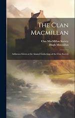 The Clan Macmillan: Addresses Given at the Annual Gatherings of the Clan Society 