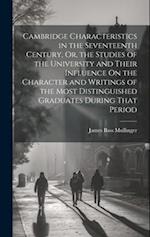 Cambridge Characteristics in the Seventeenth Century, Or, the Studies of the University and Their Influence On the Character and Writings of the Most 