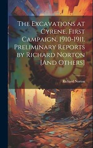 The Excavations at Cyrene, First Campaign, 1910-1911. Preliminary Reports by Richard Norton [And Others]