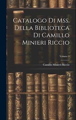 Catalogo Di Mss. Della Biblioteca Di Camillo Minieri Riccio; Volume 2