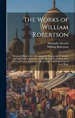 The Works of William Robertson: Historical Disquisition Concerning the Knowledge Which the Ancients Had of India; and the Progress of Trade With That 