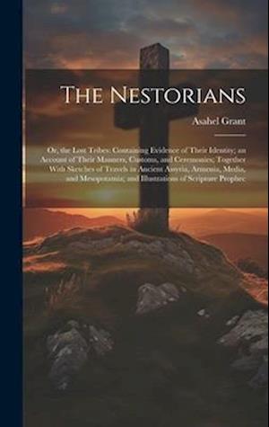 The Nestorians: Or, the Lost Tribes: Containing Evidence of Their Identity; an Account of Their Manners, Customs, and Ceremonies; Together With Sketch