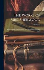 The Works of Mrs. Sherwood: Being the Only Uniform Edition Ever Published in the United States 