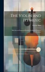 The Violin and Its Music: With Several Engraved Portraits On Steel of Eminent Violinists 