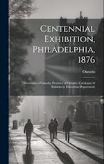 Centennial Exhibition, Philadelphia, 1876: Dominion of Canada, Province of Ontario. Catalogue of Exhibits in Education Department 