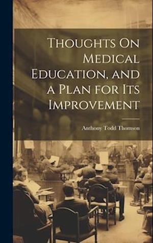Thoughts On Medical Education, and a Plan for Its Improvement