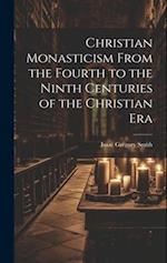 Christian Monasticism From the Fourth to the Ninth Centuries of the Christian Era 