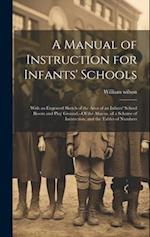 A Manual of Instruction for Infants' Schools: With an Engraved Sketch of the Area of an Infants' School Room and Play Ground,--Of the Abacus, of a Sch